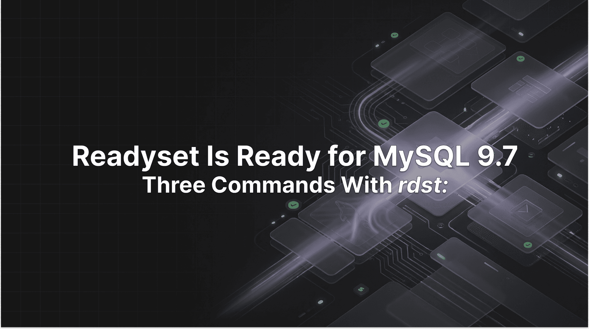 Readyset Is Ready for MySQL 9.7 - Three Commands With rdst
